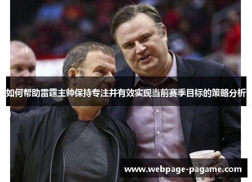 如何帮助雷霆主帅保持专注并有效实现当前赛季目标的策略分析 如何帮助雷霆主帅保持专注并有效实现当前赛季目标的策略分析