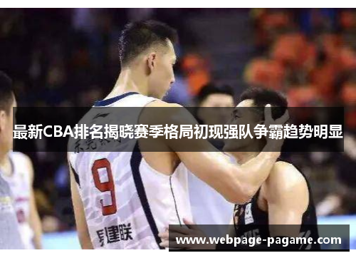 最新CBA排名揭晓赛季格局初现强队争霸趋势明显 最新CBA排名揭晓赛季格局初现强队争霸趋势明显
