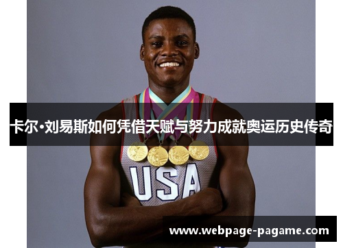 卡尔·刘易斯如何凭借天赋与努力成就奥运历史传奇 卡尔·刘易斯如何凭借天赋与努力成就奥运历史传奇