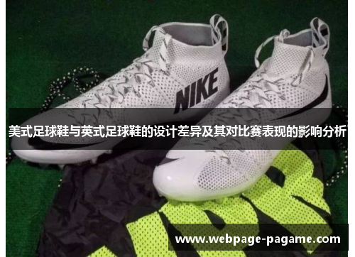美式足球鞋与英式足球鞋的设计差异及其对比赛表现的影响分析 美式足球鞋与英式足球鞋的设计差异及其对比赛表现的影响分析