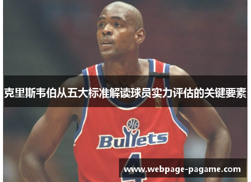 克里斯韦伯从五大标准解读球员实力评估的关键要素