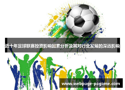 近十年足球联赛投资影响因素分析及其对行业发展的深远影响 近十年足球联赛投资影响因素分析及其对行业发展的深远影响