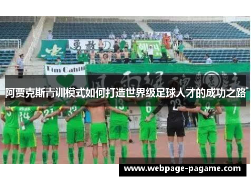 阿贾克斯青训模式如何打造世界级足球人才的成功之路