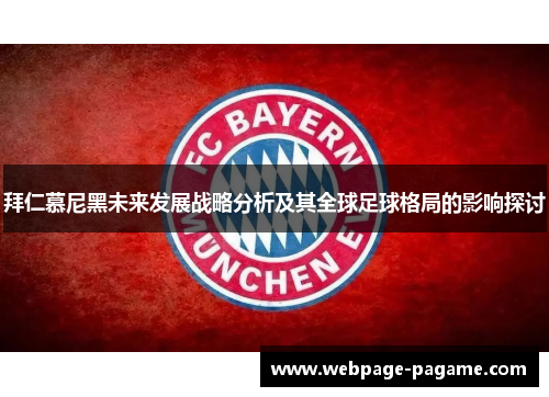 拜仁慕尼黑未来发展战略分析及其全球足球格局的影响探讨 拜仁慕尼黑未来发展战略分析及其全球足球格局的影响探讨
