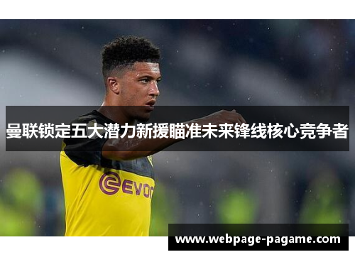 曼联锁定五大潜力新援瞄准未来锋线核心竞争者