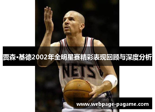贾森·基德2002年全明星赛精彩表现回顾与深度分析