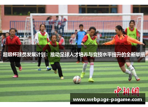 超级杯球员发展计划：推动足球人才培养与竞技水平提升的全新举措