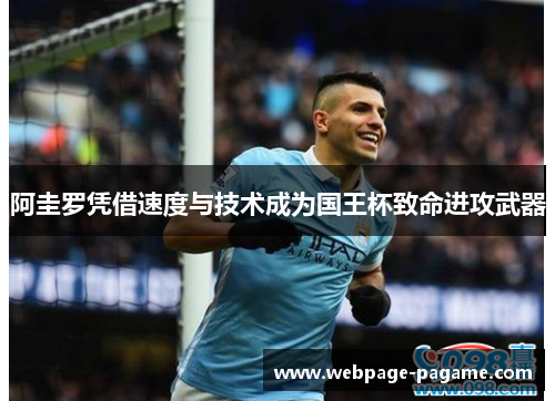 阿圭罗凭借速度与技术成为国王杯致命进攻武器
